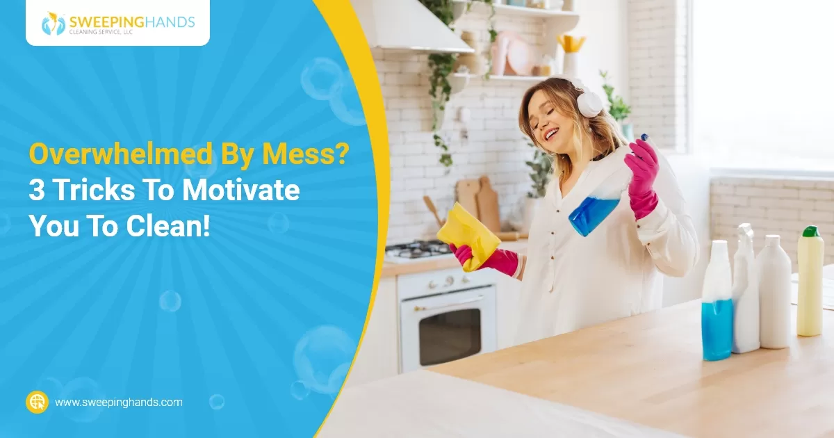Overwhelmed By Mess? 3 Tricks To Motivate You To Clean!