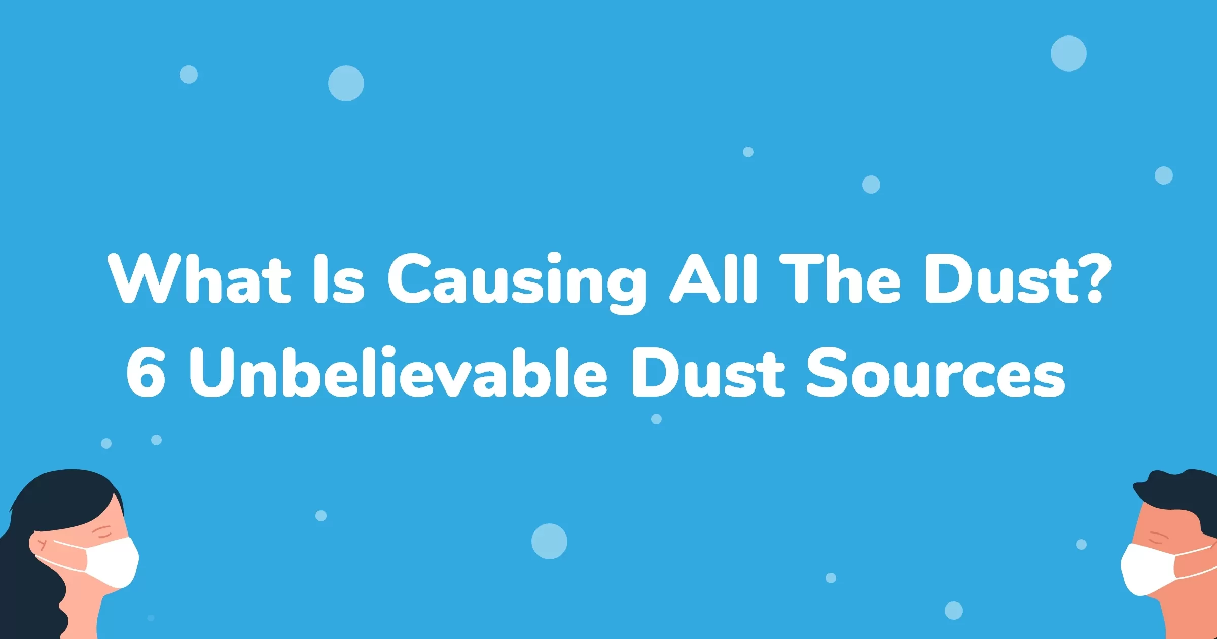 What Is Causing All The Dust? 6 Unbelievable Dust Sources