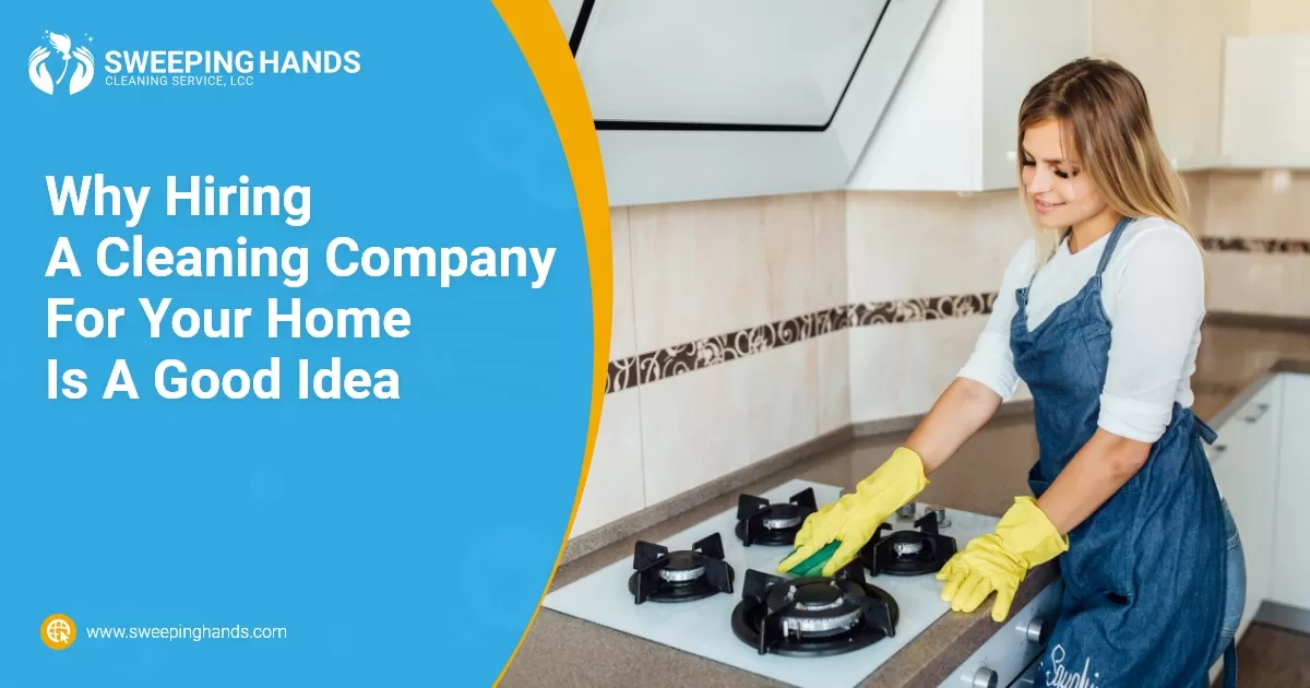 Why Hiring A Cleaning Company For Your Home Is A Good Idea