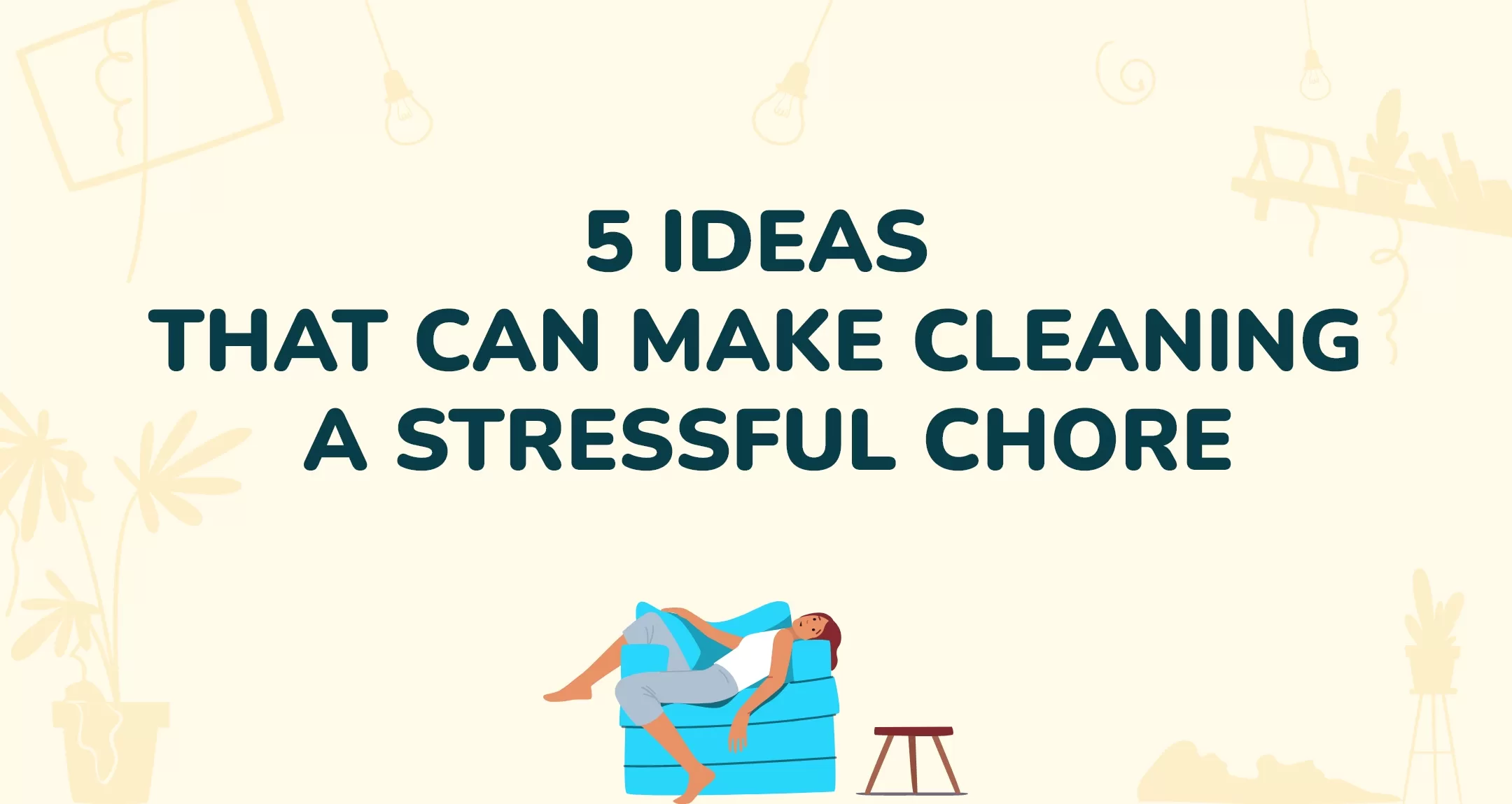 5 Ideas That Can Make Cleaning A Stressful Chore