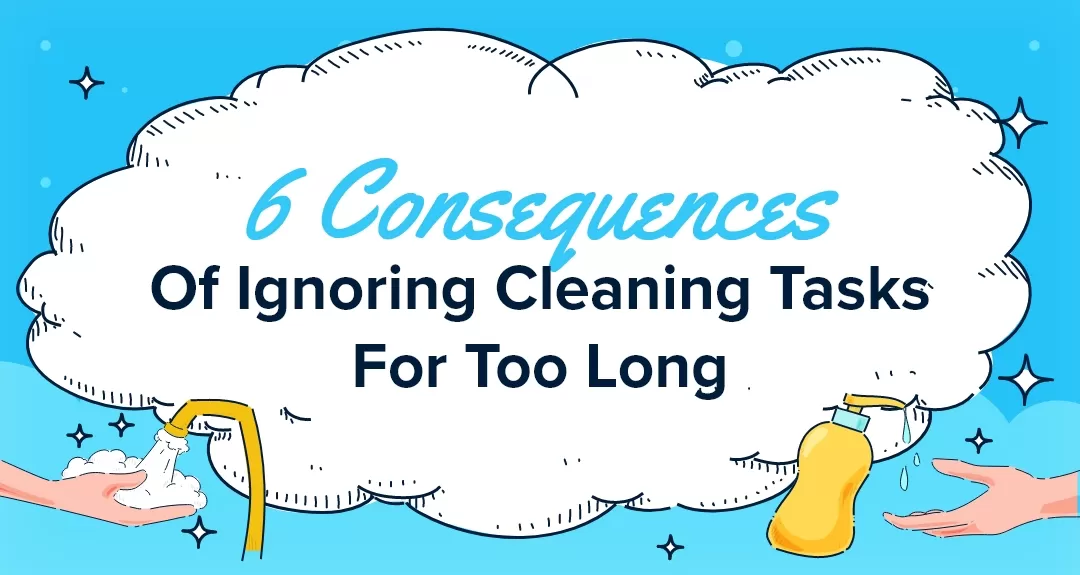 6 Consequences Of Ignoring Cleaning Tasks For Too Long